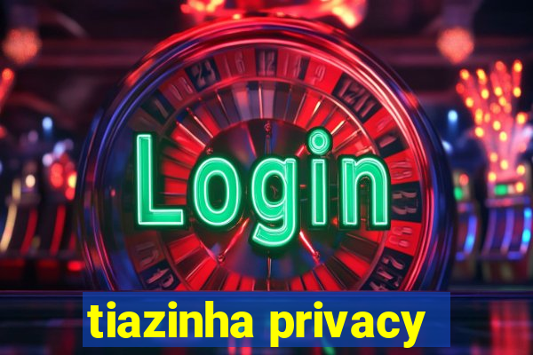 tiazinha privacy